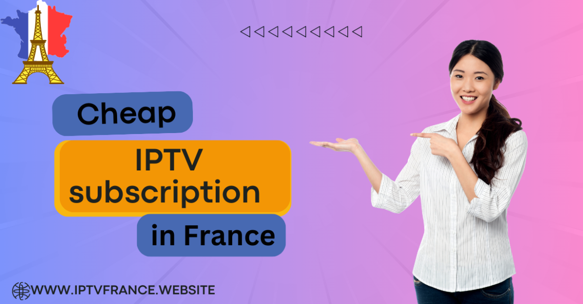 Abonnement IPTV en France à bas prix