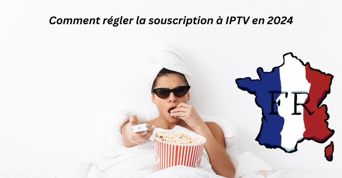 Comment régler la souscription à IPTV en